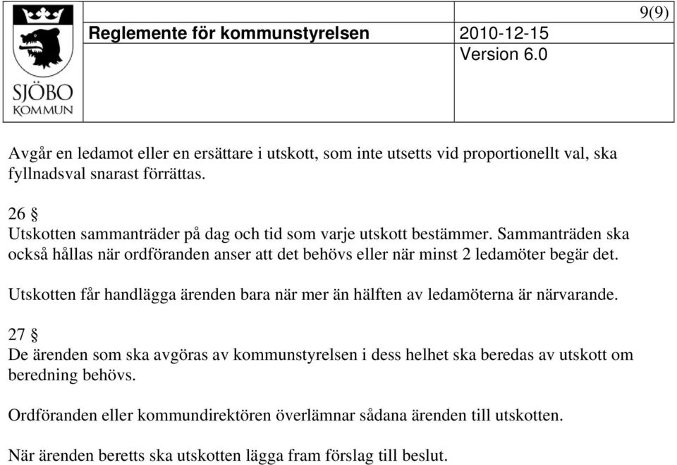 Sammanträden ska också hållas när ordföranden anser att det behövs eller när minst 2 ledamöter begär det.