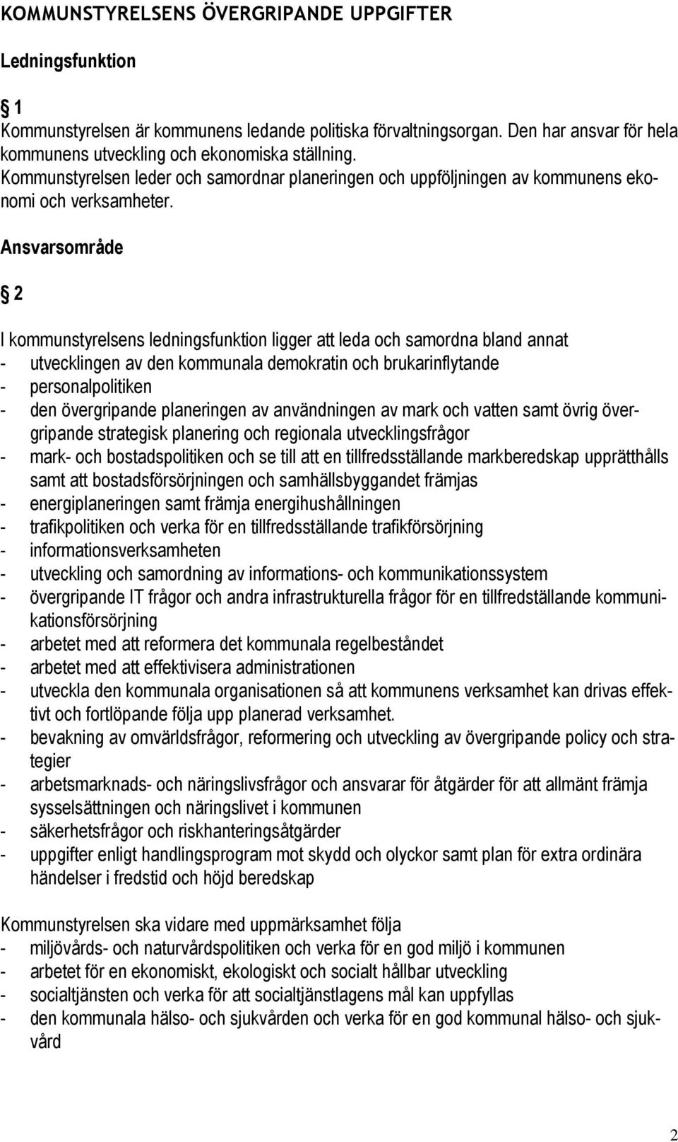 Ansvarsområde 2 I kommunstyrelsens ledningsfunktion ligger att leda och samordna bland annat - utvecklingen av den kommunala demokratin och brukarinflytande - personalpolitiken - den övergripande