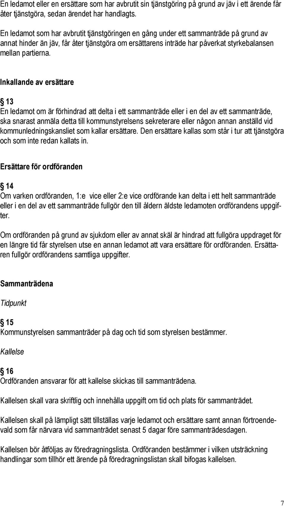 Inkallande av ersättare 13 En ledamot om är förhindrad att delta i ett sammanträde eller i en del av ett sammanträde, ska snarast anmäla detta till kommunstyrelsens sekreterare eller någon annan