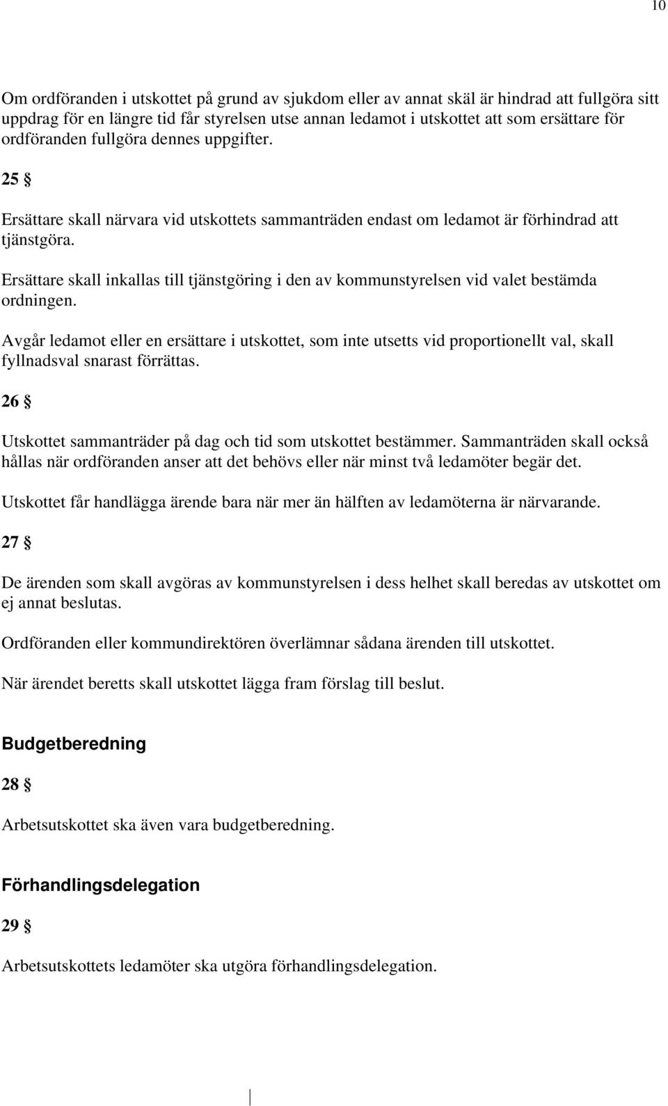 Ersättare skall inkallas till tjänstgöring i den av kommunstyrelsen vid valet bestämda ordningen.