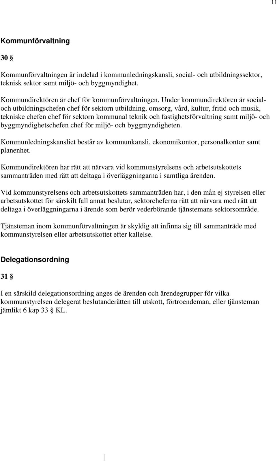 Under kommundirektören är socialoch utbildningschefen chef för sektorn utbildning, omsorg, vård, kultur, fritid och musik, tekniske chefen chef för sektorn kommunal teknik och fastighetsförvaltning