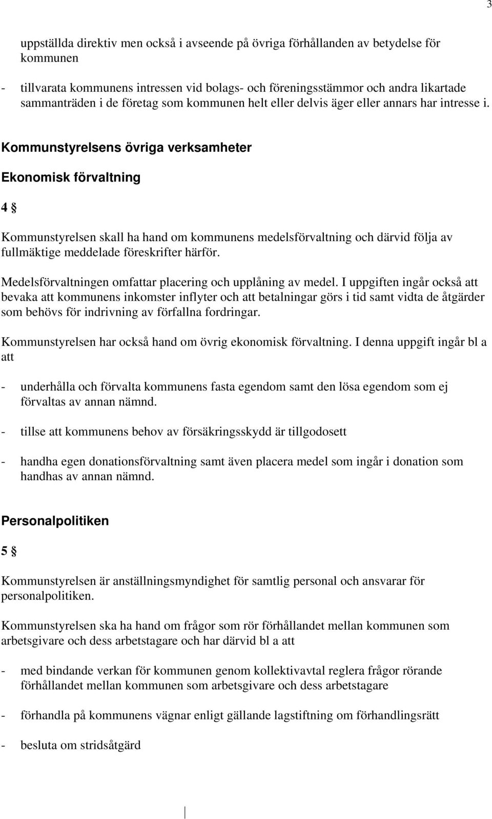 Kommunstyrelsens övriga verksamheter Ekonomisk förvaltning 4 Kommunstyrelsen skall ha hand om kommunens medelsförvaltning och därvid följa av fullmäktige meddelade föreskrifter härför.