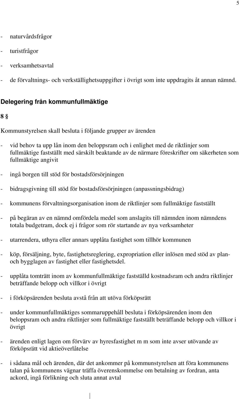 med särskilt beaktande av de närmare föreskrifter om säkerheten som fullmäktige angivit - ingå borgen till stöd för bostadsförsörjningen - bidragsgivning till stöd för bostadsförsörjningen