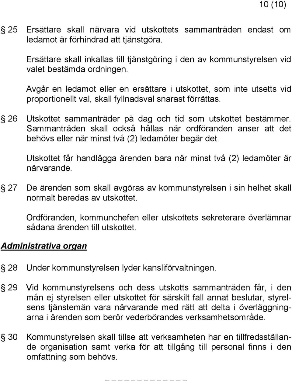 Avgår en ledamot eller en ersättare i utskottet, som inte utsetts vid proportionellt val, skall fyllnadsval snarast förrättas. 26 Utskottet sammanträder på dag och tid som utskottet bestämmer.