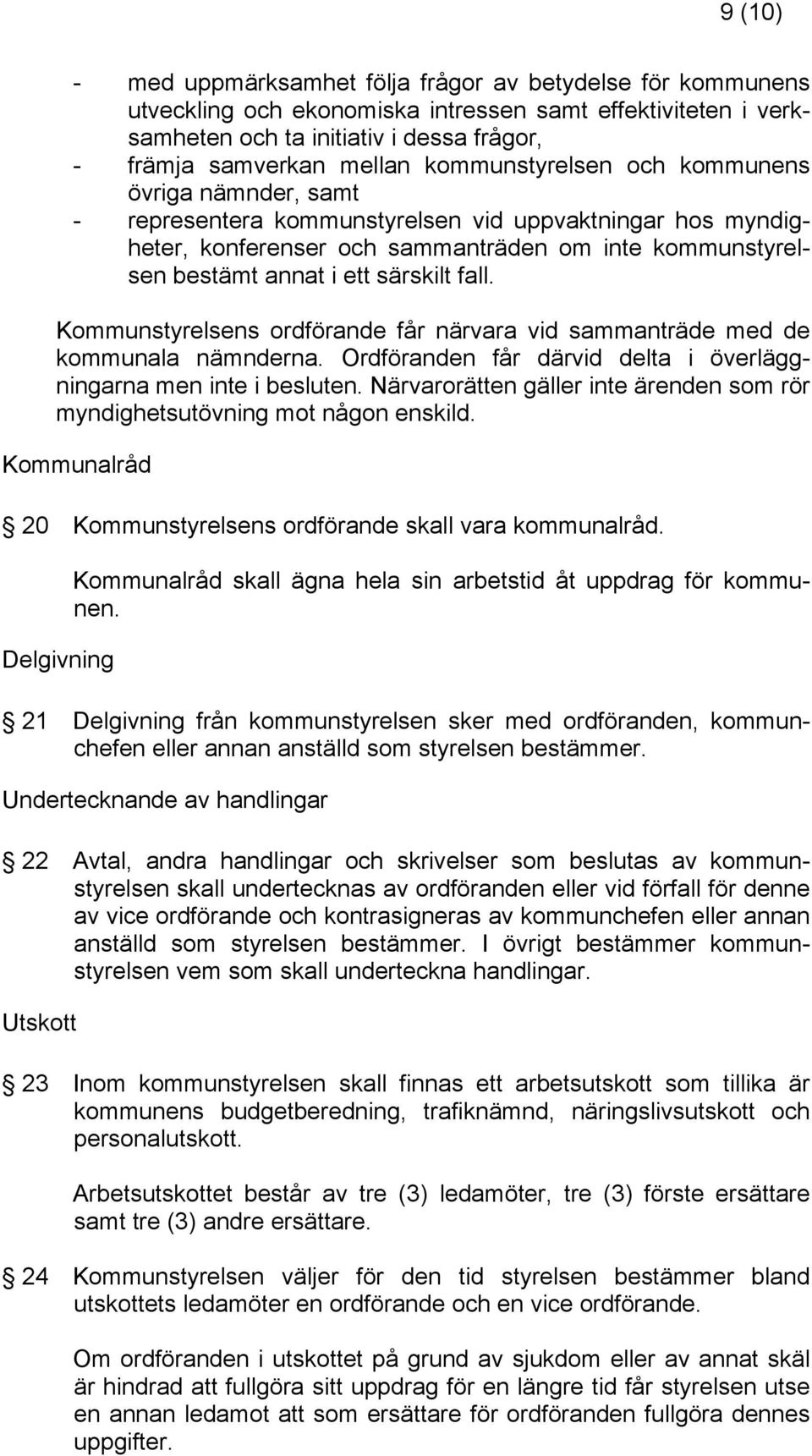 fall. Kommunstyrelsens ordförande får närvara vid sammanträde med de kommunala nämnderna. Ordföranden får därvid delta i överläggningarna men inte i besluten.