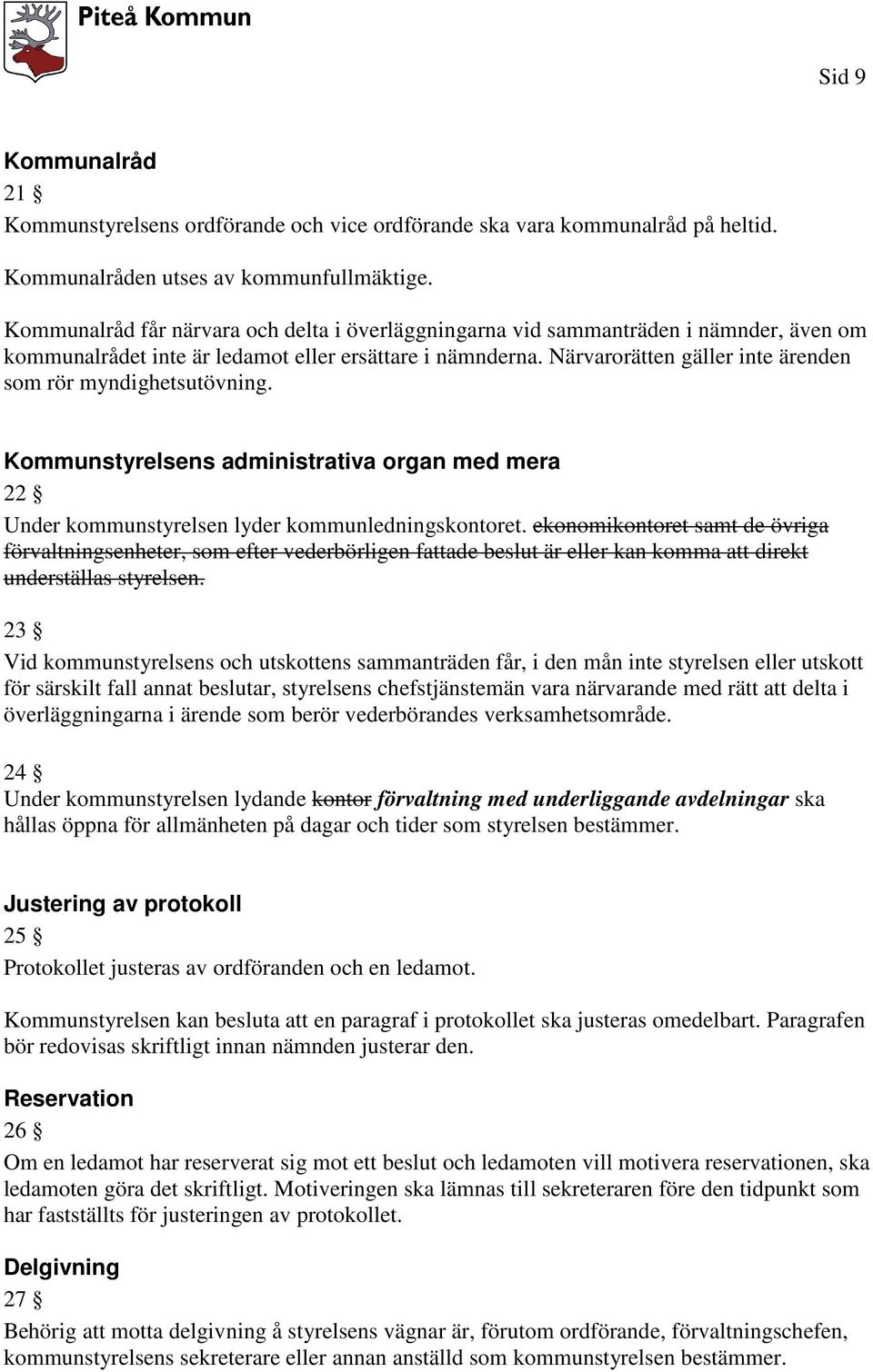Närvarorätten gäller inte ärenden som rör myndighetsutövning. Kommunstyrelsens administrativa organ med mera 22 Under kommunstyrelsen lyder kommunledningskontoret.