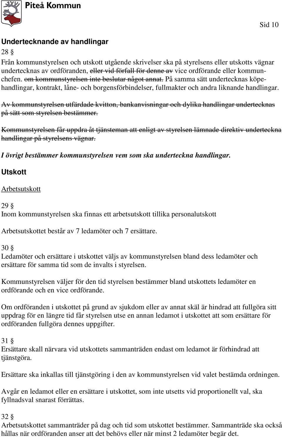 På samma sätt undertecknas köpehandlingar, kontrakt, låne- och borgensförbindelser, fullmakter och andra liknande handlingar.