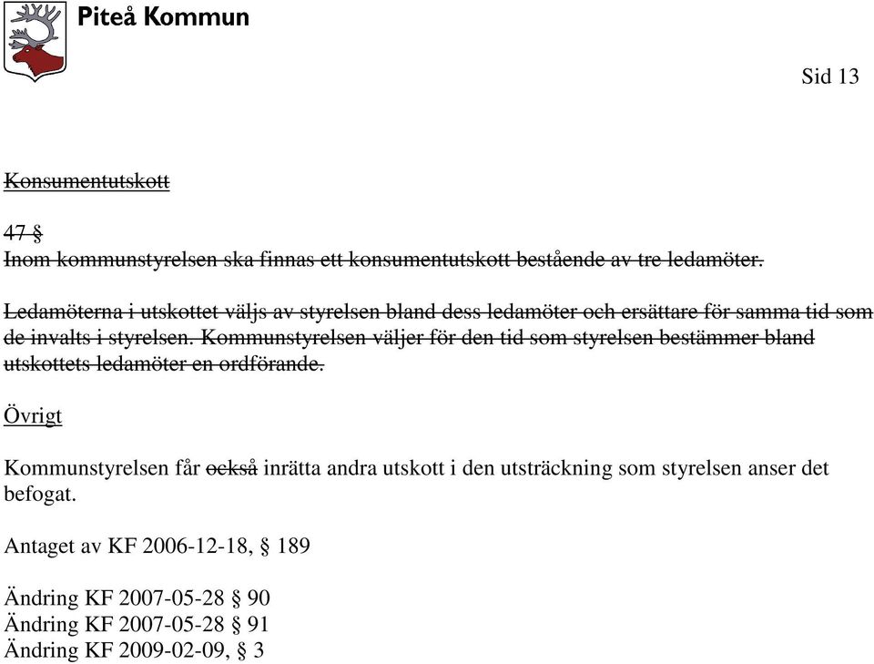 Kommunstyrelsen väljer för den tid som styrelsen bestämmer bland utskottets ledamöter en ordförande.