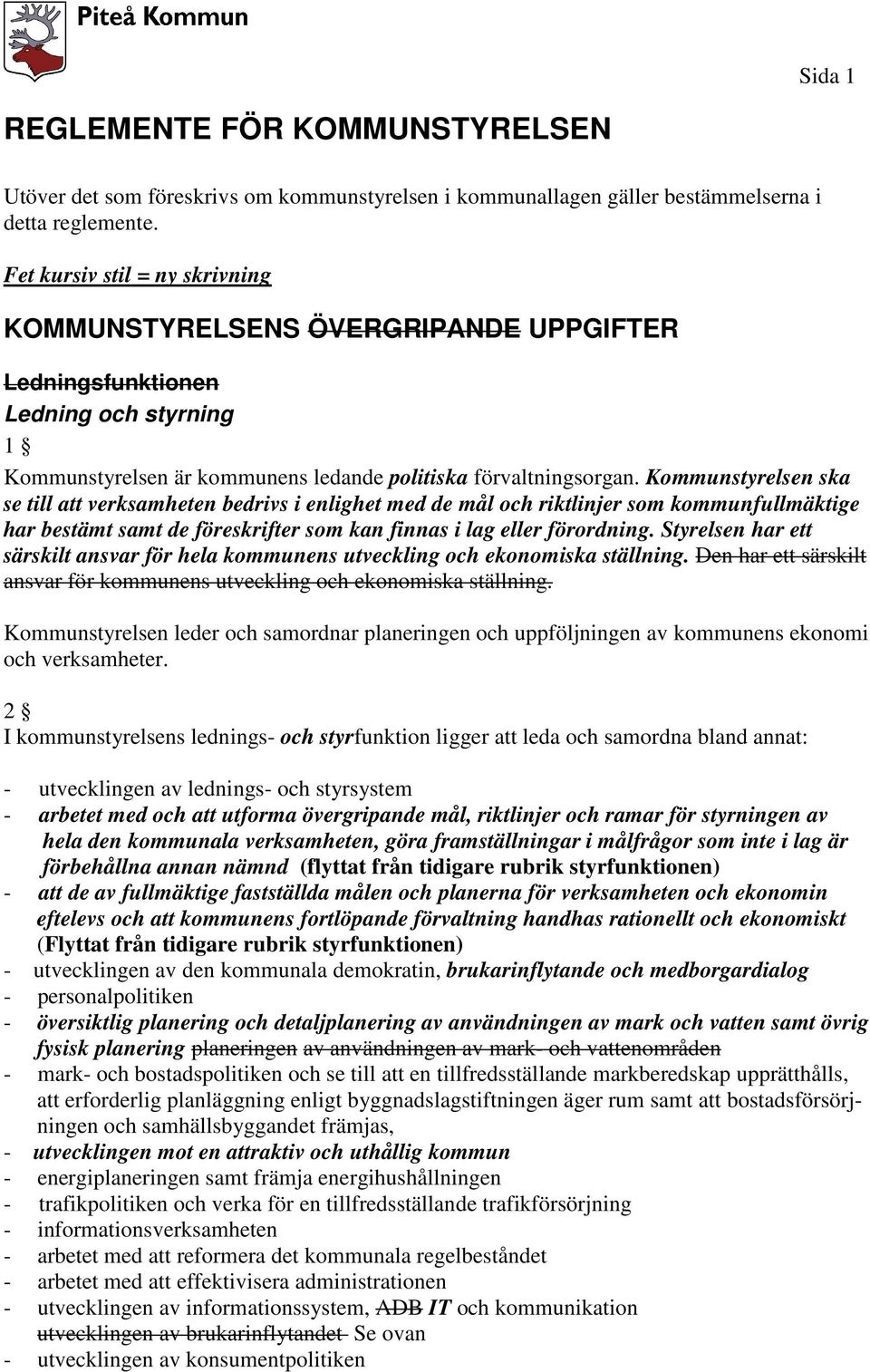 Kommunstyrelsen ska se till att verksamheten bedrivs i enlighet med de mål och riktlinjer som kommunfullmäktige har bestämt samt de föreskrifter som kan finnas i lag eller förordning.