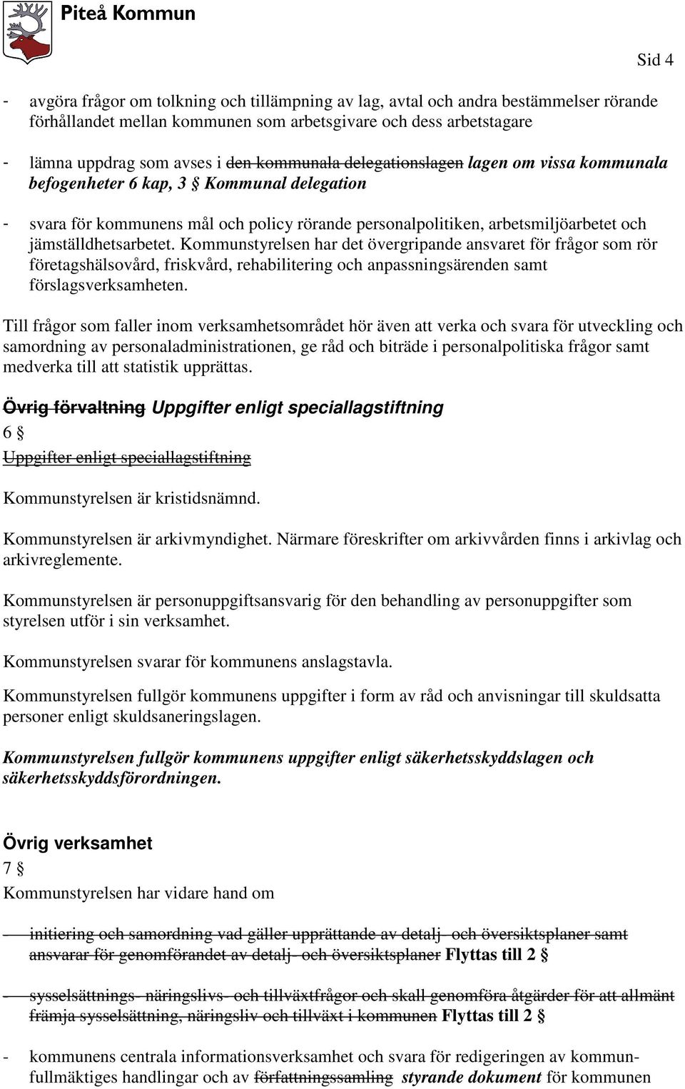 jämställdhetsarbetet. Kommunstyrelsen har det övergripande ansvaret för frågor som rör företagshälsovård, friskvård, rehabilitering och anpassningsärenden samt förslagsverksamheten.