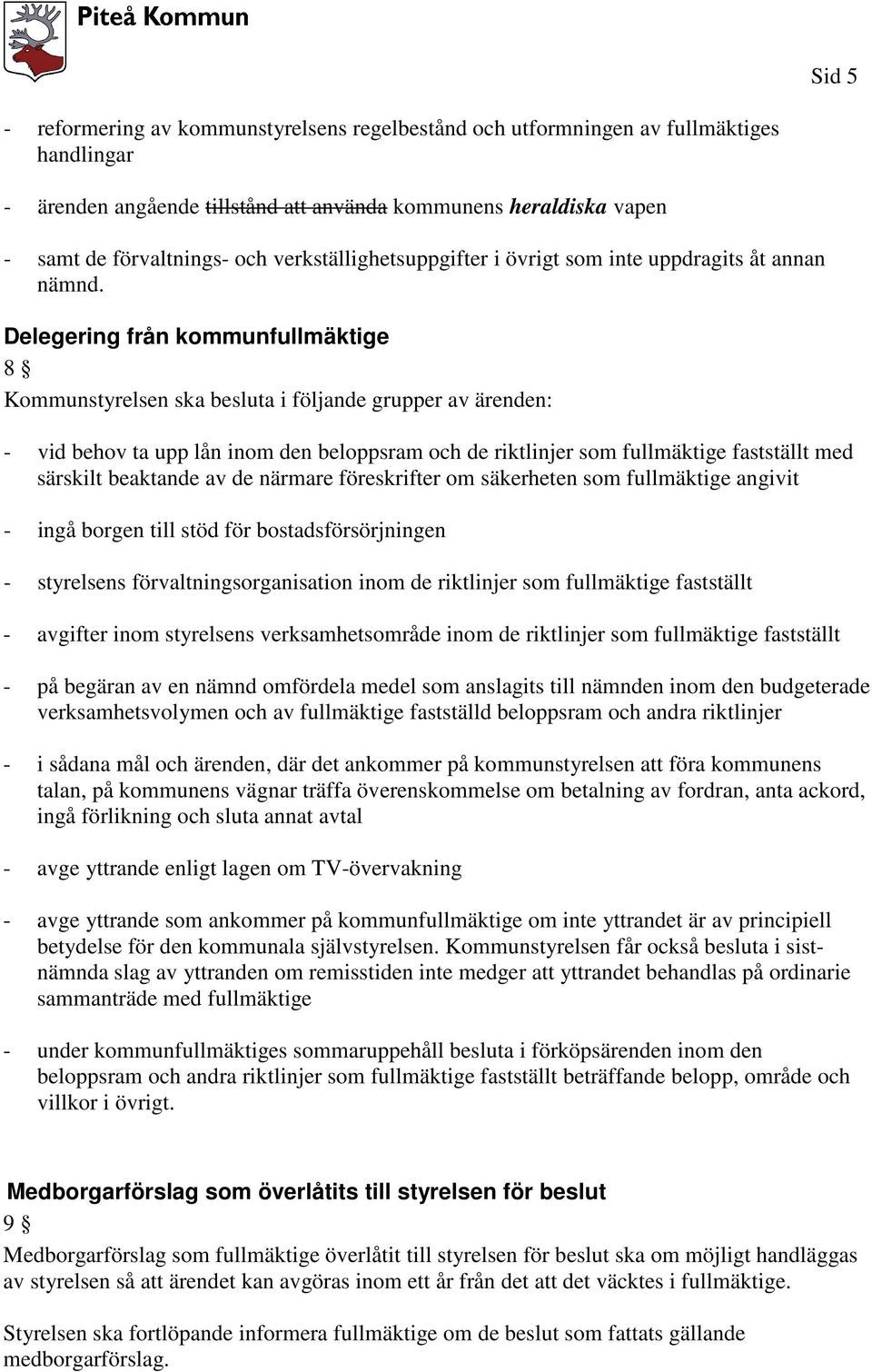 Delegering från kommunfullmäktige 8 Kommunstyrelsen ska besluta i följande grupper av ärenden: - vid behov ta upp lån inom den beloppsram och de riktlinjer som fullmäktige fastställt med särskilt