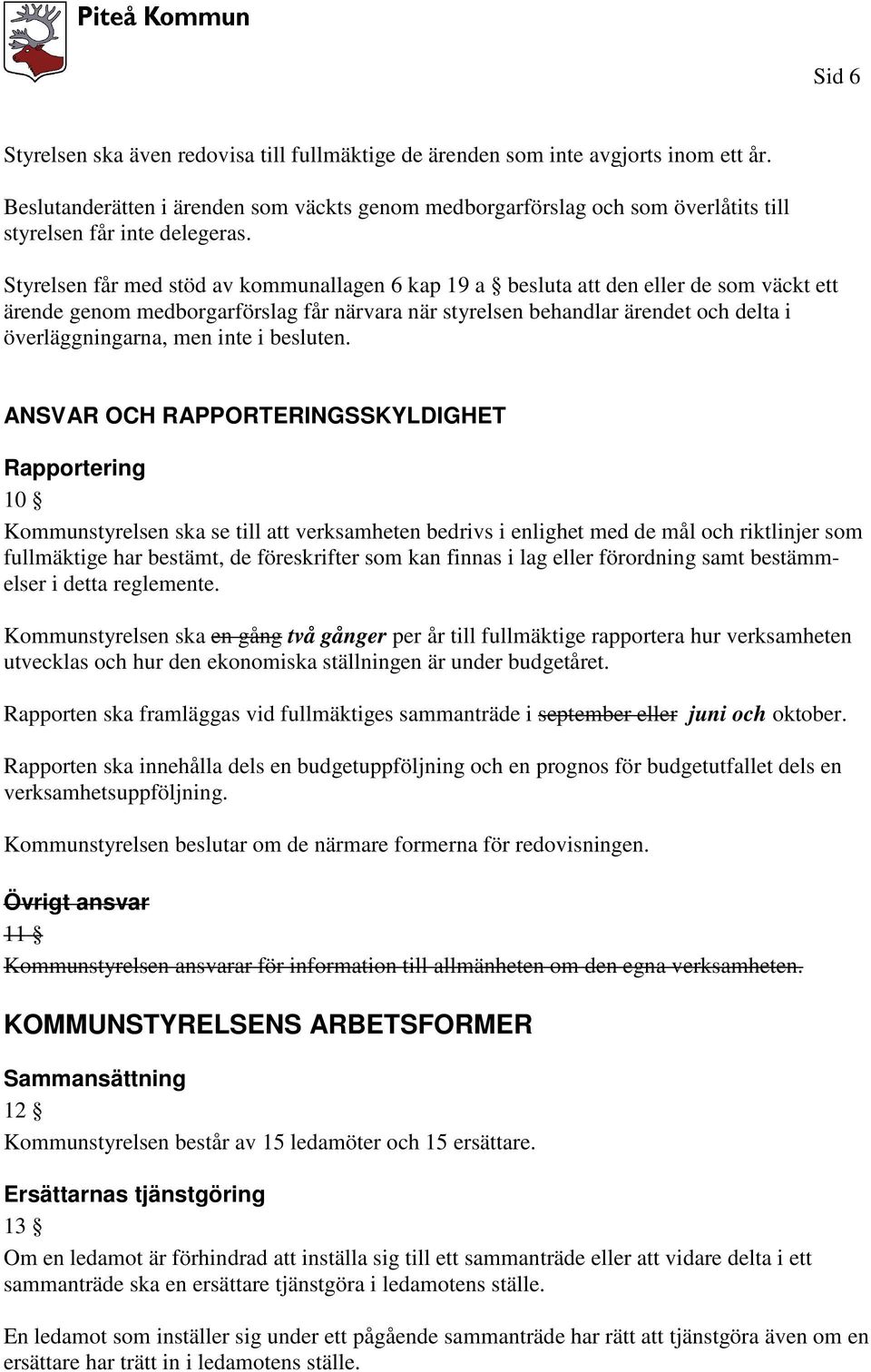 Styrelsen får med stöd av kommunallagen 6 kap 19 a besluta att den eller de som väckt ett ärende genom medborgarförslag får närvara när styrelsen behandlar ärendet och delta i överläggningarna, men
