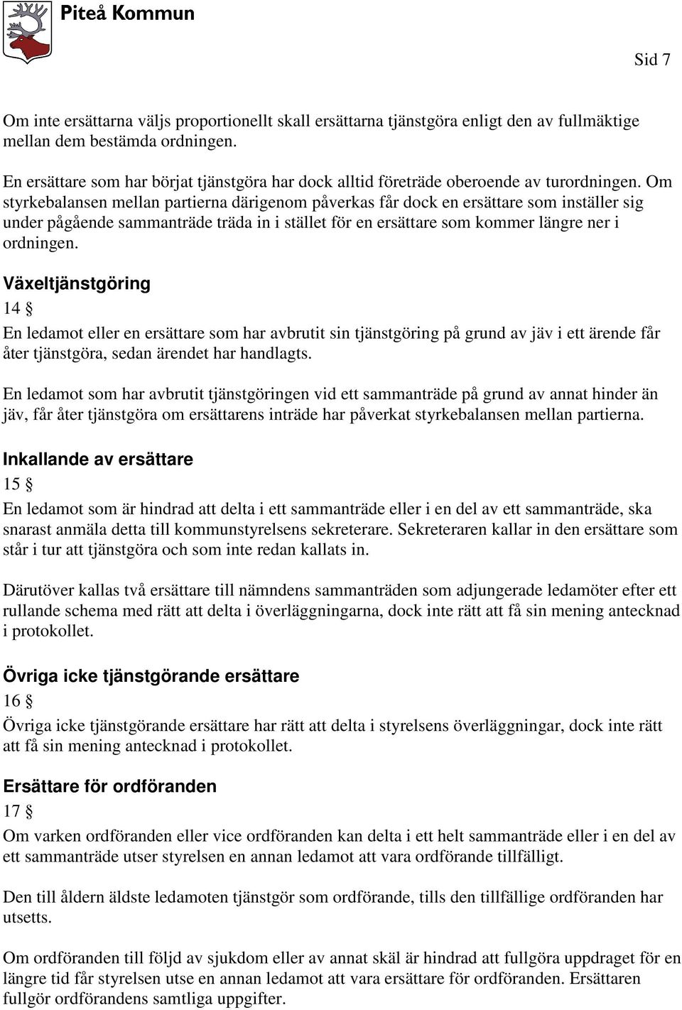 Om styrkebalansen mellan partierna därigenom påverkas får dock en ersättare som inställer sig under pågående sammanträde träda in i stället för en ersättare som kommer längre ner i ordningen.