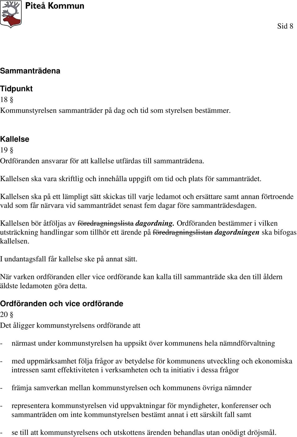 Kallelsen ska på ett lämpligt sätt skickas till varje ledamot och ersättare samt annan förtroende vald som får närvara vid sammanträdet senast fem dagar före sammanträdesdagen.