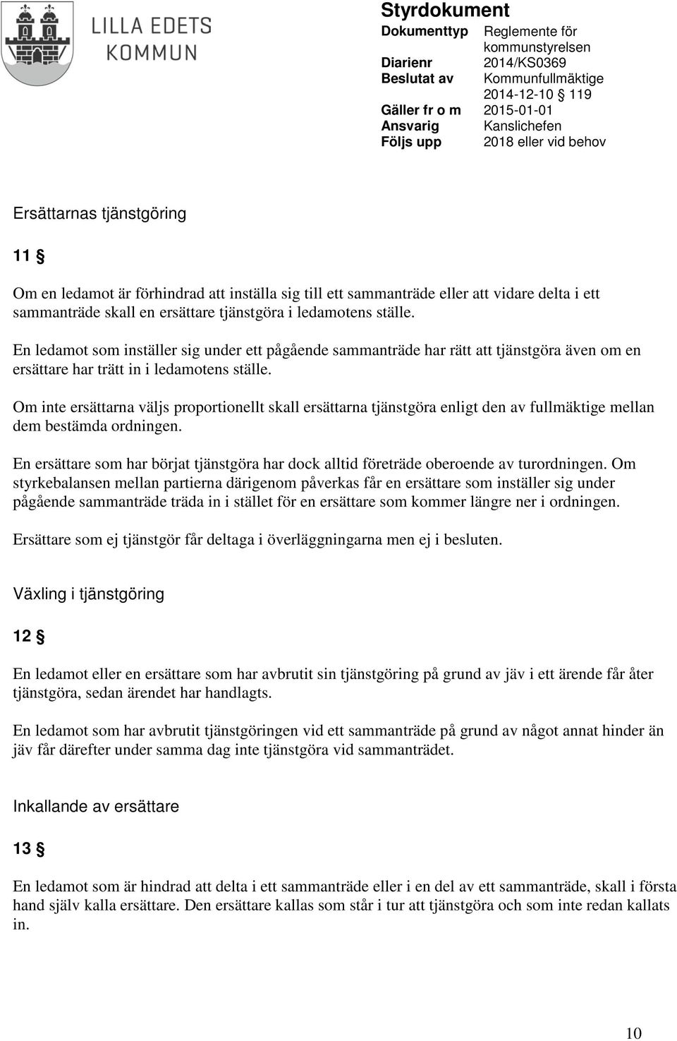 Om inte ersättarna väljs proportionellt skall ersättarna tjänstgöra enligt den av fullmäktige mellan dem bestämda ordningen.