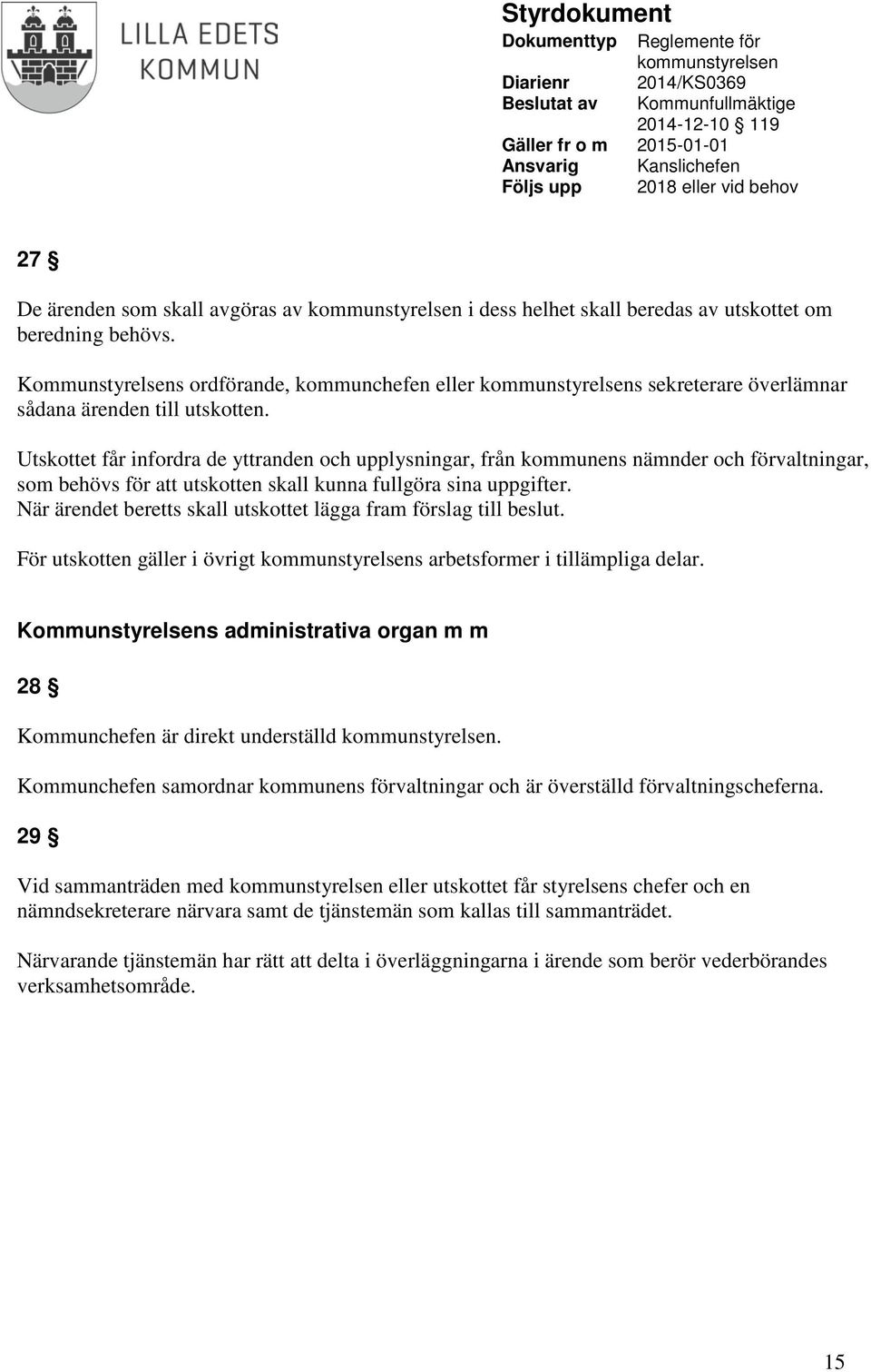 När ärendet beretts skall utskottet lägga fram förslag till beslut. För utskotten gäller i övrigt s arbetsformer i tillämpliga delar.