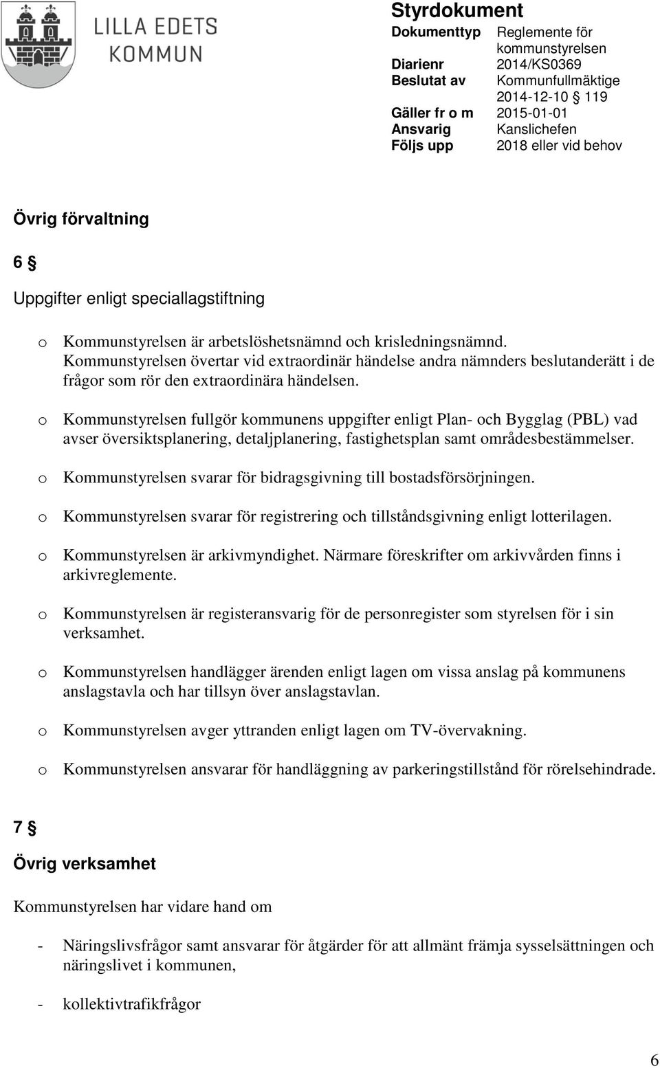 o Kommunstyrelsen fullgör kommunens uppgifter enligt Plan- och Bygglag (PBL) vad avser översiktsplanering, detaljplanering, fastighetsplan samt områdesbestämmelser.