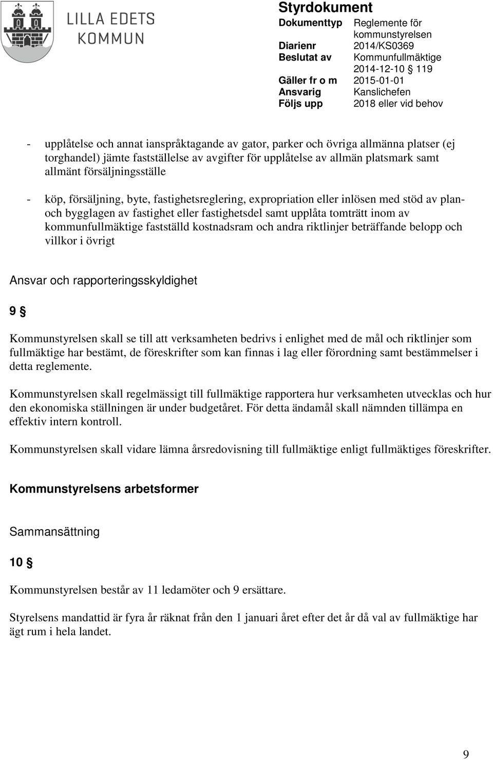 kostnadsram och andra riktlinjer beträffande belopp och villkor i övrigt Ansvar och rapporteringsskyldighet 9 Kommunstyrelsen skall se till att verksamheten bedrivs i enlighet med de mål och