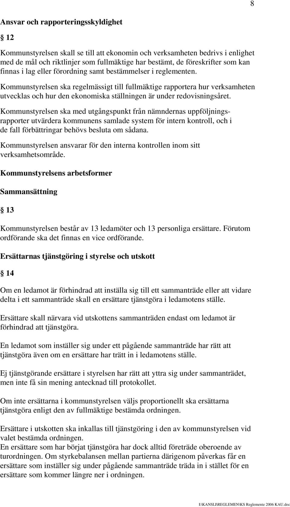 Kommunstyrelsen ska regelmässigt till fullmäktige rapportera hur verksamheten utvecklas och hur den ekonomiska ställningen är under redovisningsåret.