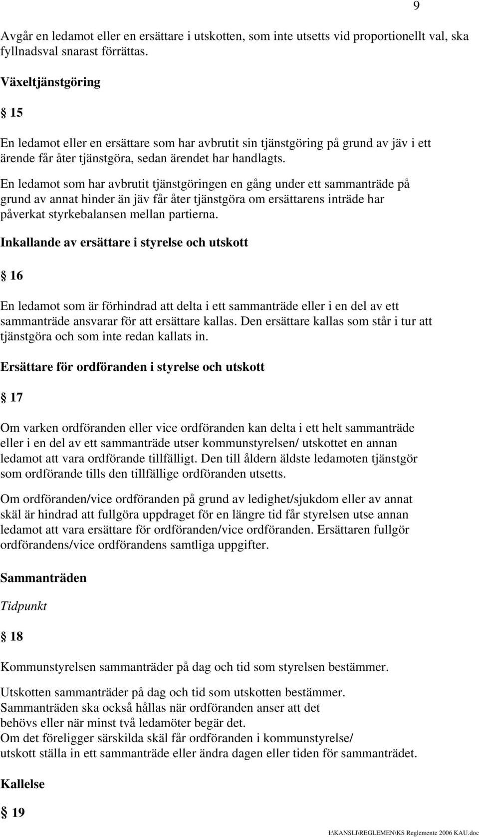 En ledamot som har avbrutit tjänstgöringen en gång under ett sammanträde på grund av annat hinder än jäv får åter tjänstgöra om ersättarens inträde har påverkat styrkebalansen mellan partierna.