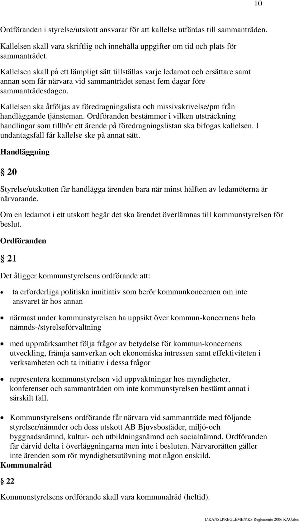 Kallelsen ska åtföljas av föredragningslista och missivskrivelse/pm från handläggande tjänsteman.