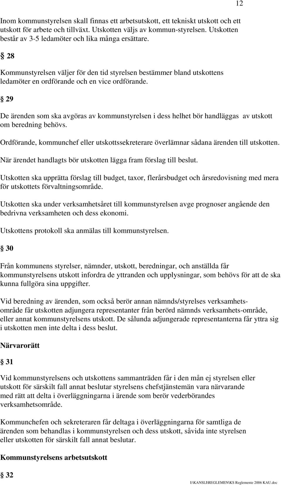 29 De ärenden som ska avgöras av kommunstyrelsen i dess helhet bör handläggas av utskott om beredning behövs. Ordförande, kommunchef eller utskottssekreterare överlämnar sådana ärenden till utskotten.