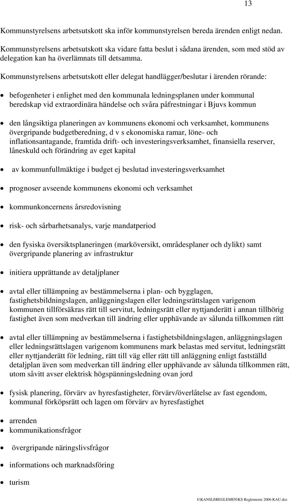 Kommunstyrelsens arbetsutskott eller delegat handlägger/beslutar i ärenden rörande: befogenheter i enlighet med den kommunala ledningsplanen under kommunal beredskap vid extraordinära händelse och