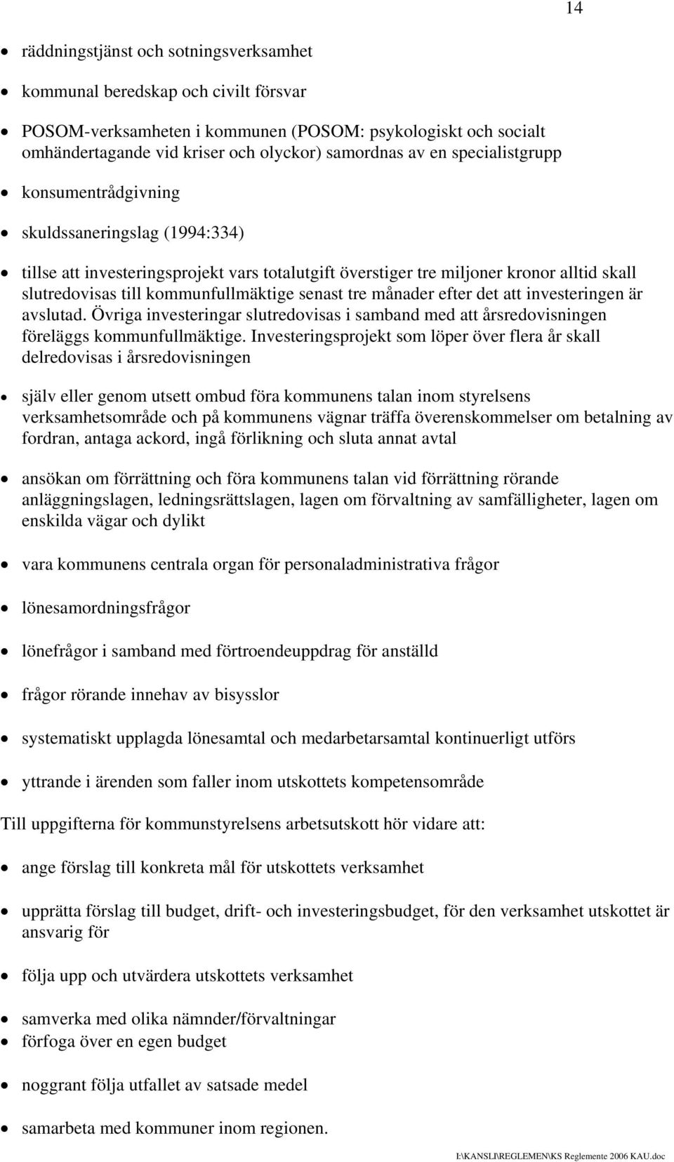 senast tre månader efter det att investeringen är avslutad. Övriga investeringar slutredovisas i samband med att årsredovisningen föreläggs kommunfullmäktige.