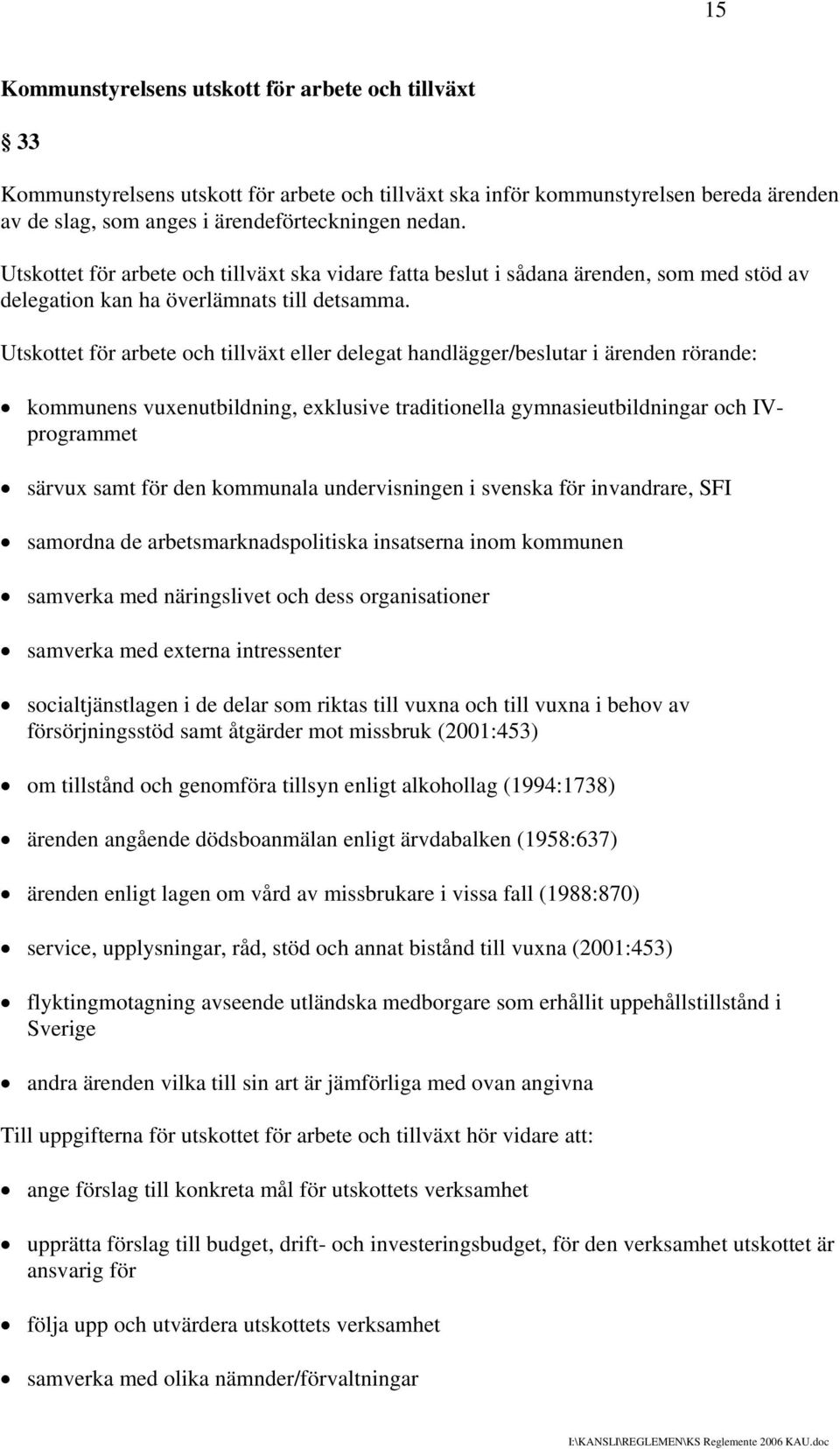 Utskottet för arbete och tillväxt eller delegat handlägger/beslutar i ärenden rörande: kommunens vuxenutbildning, exklusive traditionella gymnasieutbildningar och IVprogrammet särvux samt för den