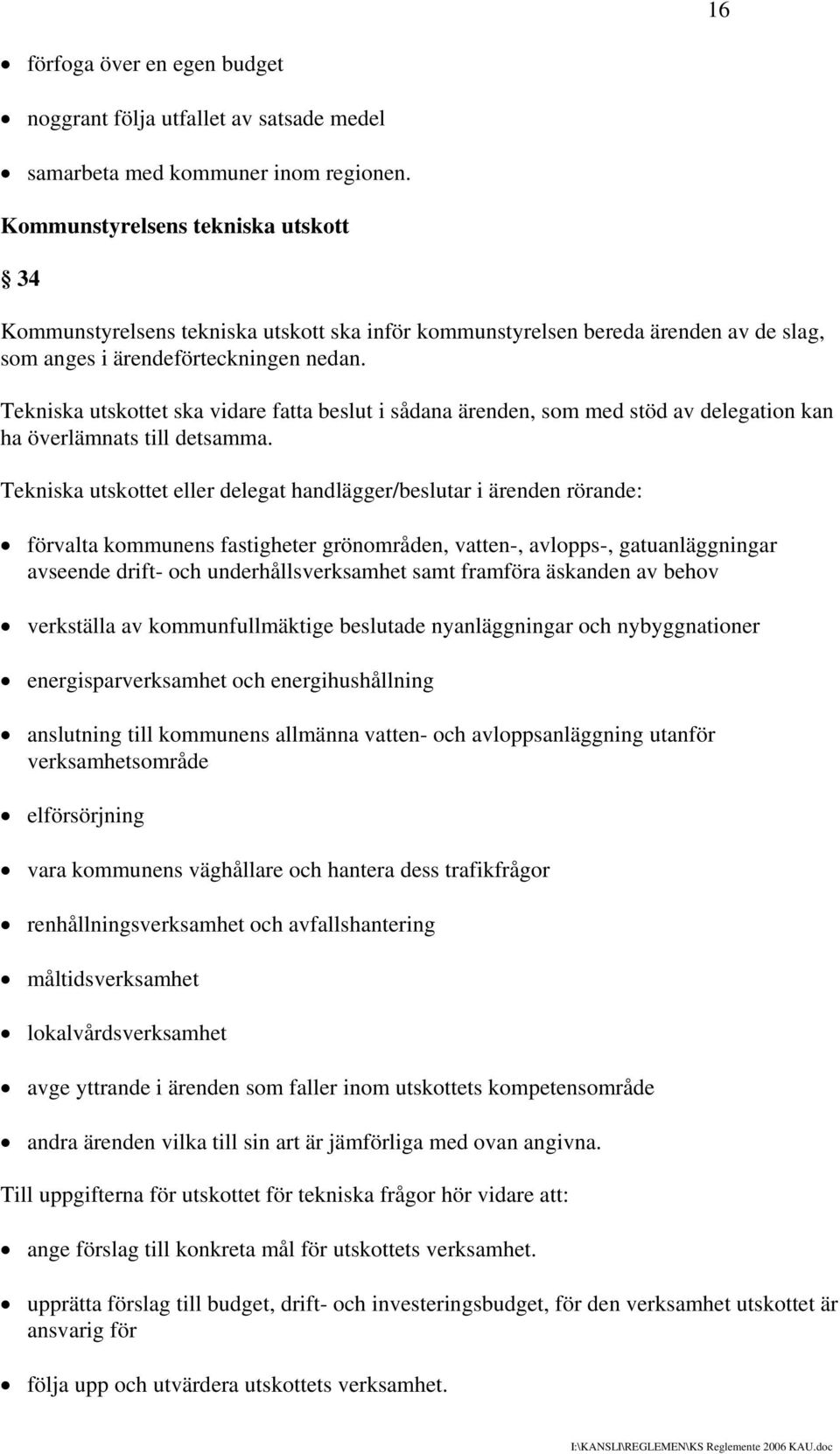 Tekniska utskottet ska vidare fatta beslut i sådana ärenden, som med stöd av delegation kan ha överlämnats till detsamma.
