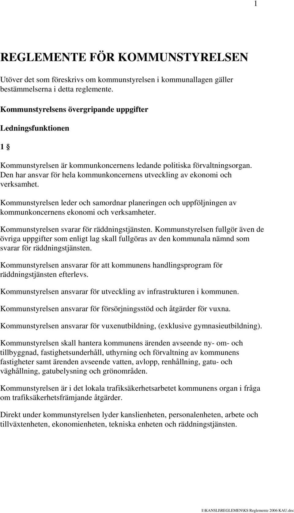 Den har ansvar för hela kommunkoncernens utveckling av ekonomi och verksamhet. Kommunstyrelsen leder och samordnar planeringen och uppföljningen av kommunkoncernens ekonomi och verksamheter.