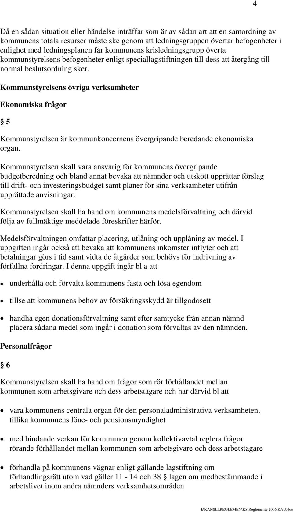 Kommunstyrelsens övriga verksamheter Ekonomiska frågor 5 Kommunstyrelsen är kommunkoncernens övergripande beredande ekonomiska organ.