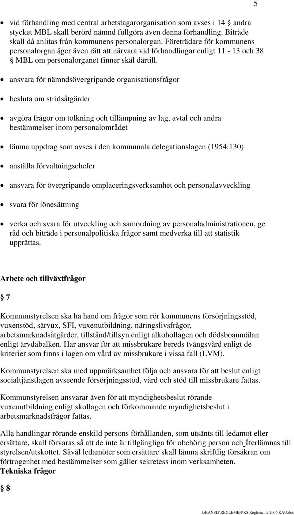 ansvara för nämndsövergripande organisationsfrågor besluta om stridsåtgärder avgöra frågor om tolkning och tillämpning av lag, avtal och andra bestämmelser inom personalområdet lämna uppdrag som