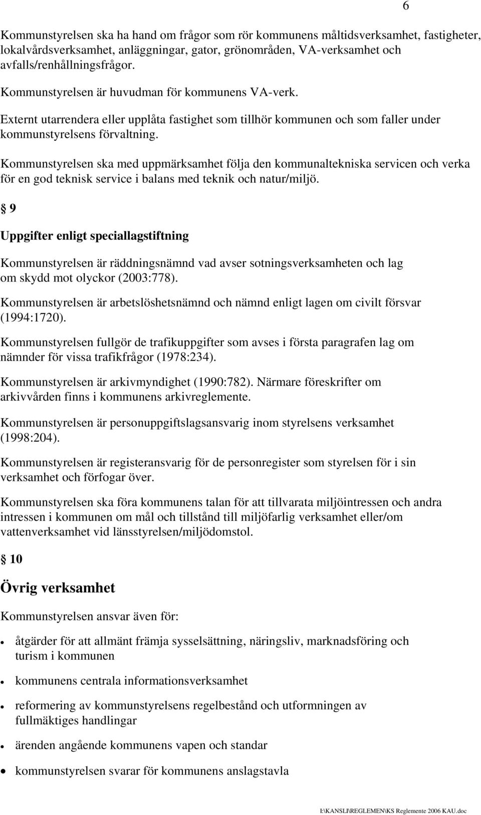 Kommunstyrelsen ska med uppmärksamhet följa den kommunaltekniska servicen och verka för en god teknisk service i balans med teknik och natur/miljö.