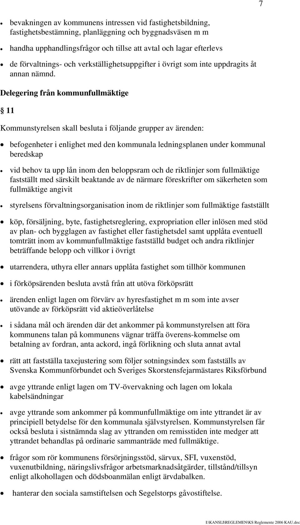 Delegering från kommunfullmäktige 11 Kommunstyrelsen skall besluta i följande grupper av ärenden: befogenheter i enlighet med den kommunala ledningsplanen under kommunal beredskap vid behov ta upp