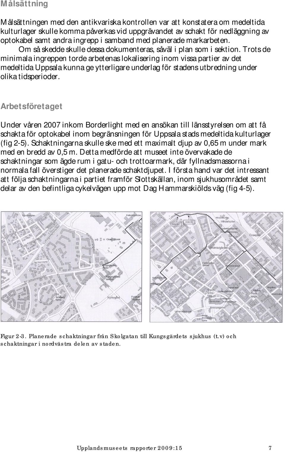 Trots de minimala ingreppen torde arbetenas lokalisering inom vissa partier av det medeltida Uppsala kunna ge ytterligare underlag för stadens utbredning under olika tidsperioder.