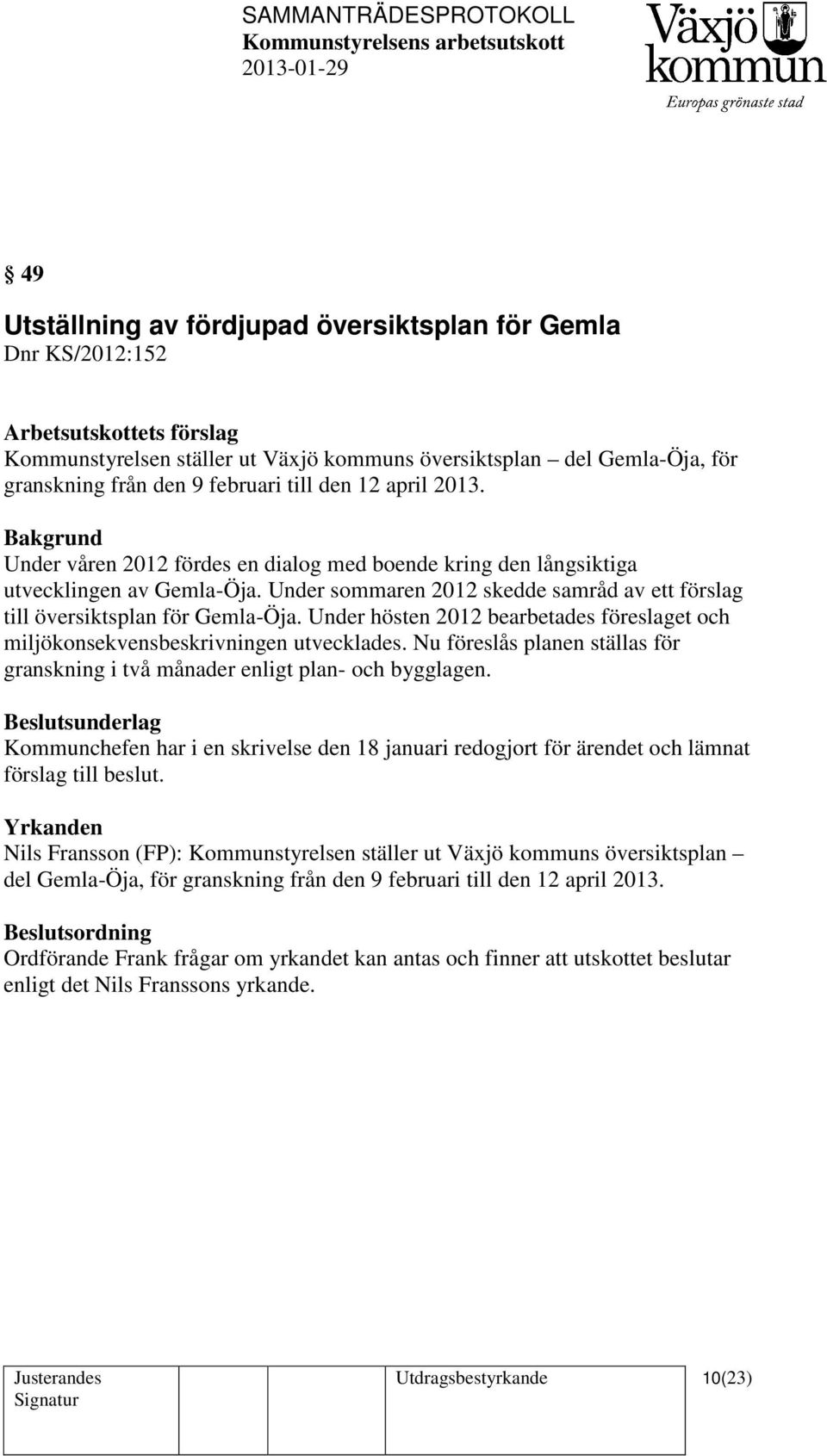 Under hösten 2012 bearbetades föreslaget och miljökonsekvensbeskrivningen utvecklades. Nu föreslås planen ställas för granskning i två månader enligt plan- och bygglagen.