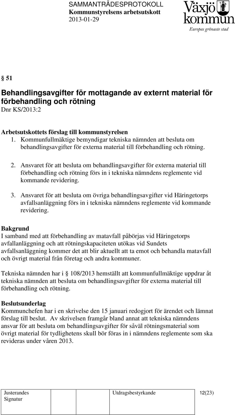 Ansvaret för att besluta om behandlingsavgifter för externa material till förbehandling och rötning förs in i tekniska nämndens reglemente vid kommande revidering. 3.