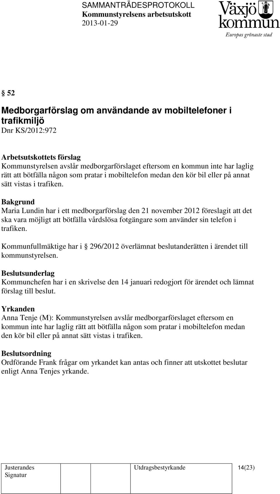 Maria Lundin har i ett medborgarförslag den 21 november 2012 föreslagit att det ska vara möjligt att bötfälla vårdslösa fotgängare som använder sin telefon i trafiken.