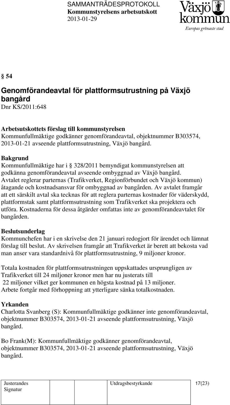 Avtalet reglerar parternas (Trafikverket, Regionförbundet och Växjö kommun) åtagande och kostnadsansvar för ombyggnad av bangården.