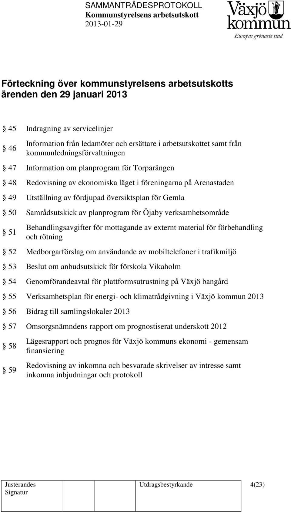 Samrådsutskick av planprogram för Öjaby verksamhetsområde 51 Behandlingsavgifter för mottagande av externt material för förbehandling och rötning 52 Medborgarförslag om användande av mobiltelefoner i