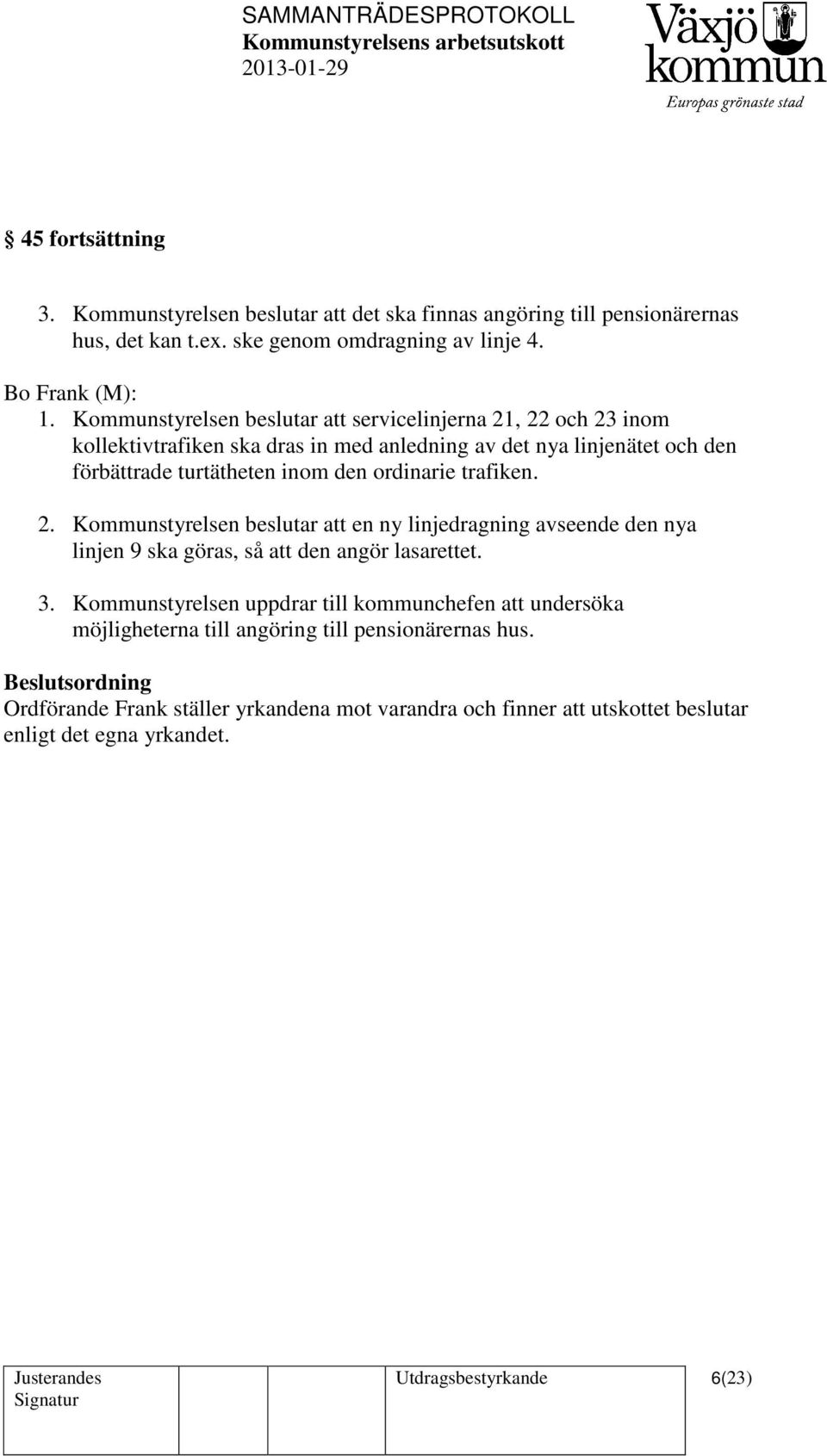 trafiken. 2. Kommunstyrelsen beslutar att en ny linjedragning avseende den nya linjen 9 ska göras, så att den angör lasarettet. 3.