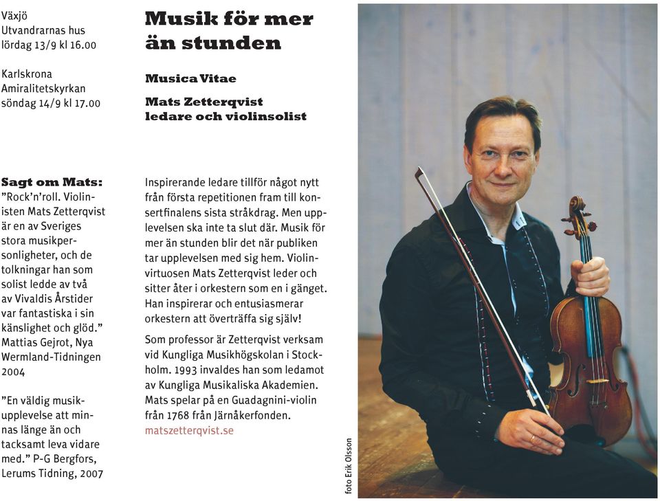 Mattias Gejrot, Nya Wermland-Tidningen 2004 En väldig musikupplevelse att minnas länge än och tacksamt leva vidare med.