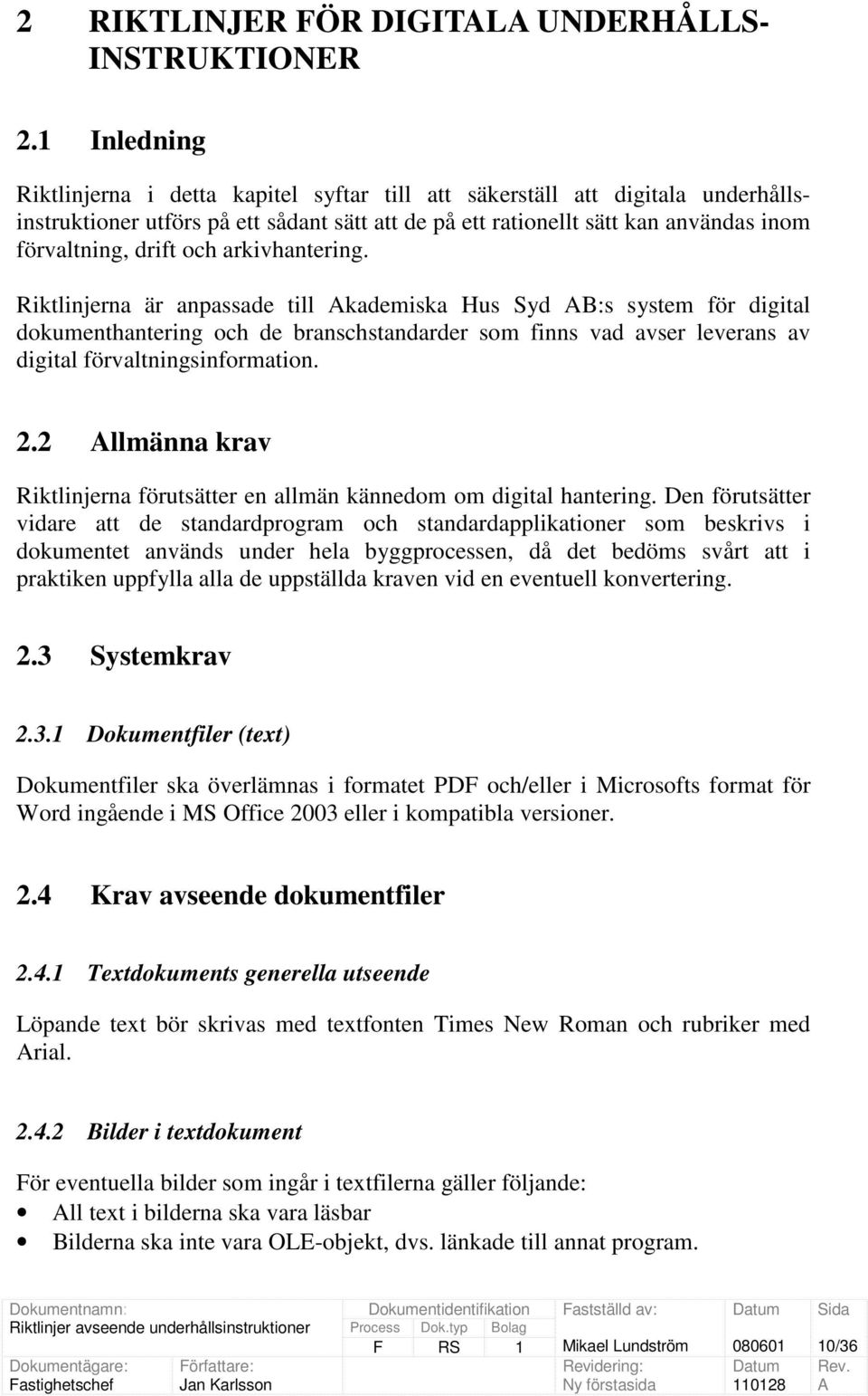 och arkivhantering. Riktlinjerna är anpassade till kademiska Hus Syd B:s system för digital dokumenthantering och de branschstandarder som finns vad avser leverans av digital förvaltningsinformation.