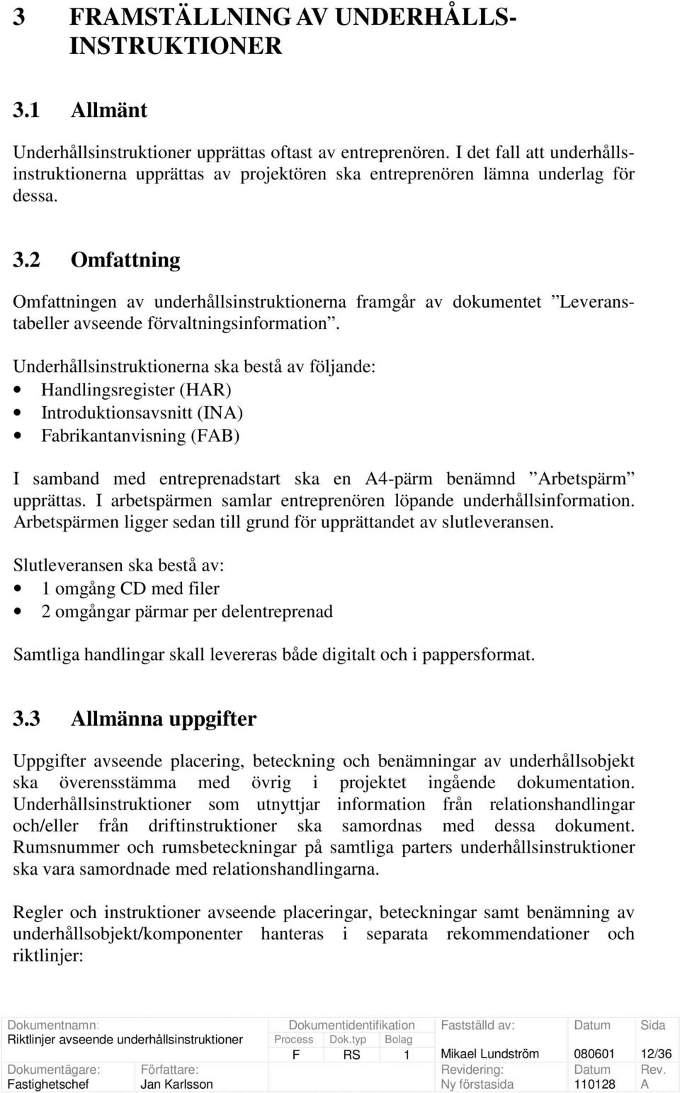 2 Omfattning Omfattningen av underhållsinstruktionerna framgår av dokumentet Leveranstabeller avseende förvaltningsinformation.