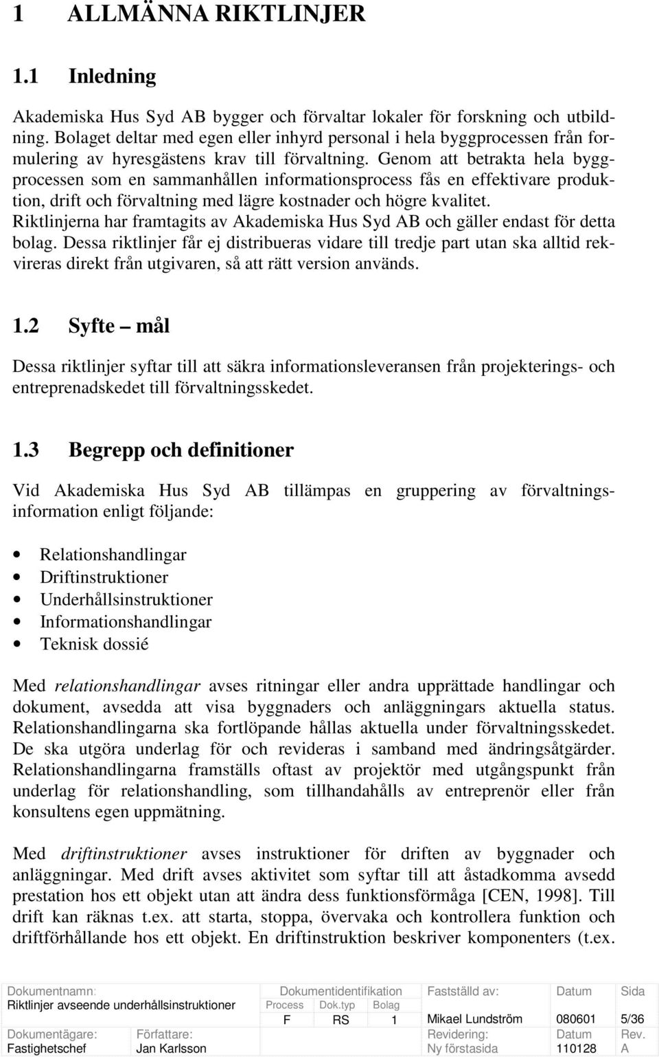 Genom att betrakta hela byggprocessen som en sammanhållen informationsprocess fås en effektivare produktion, drift och förvaltning med lägre kostnader och högre kvalitet.