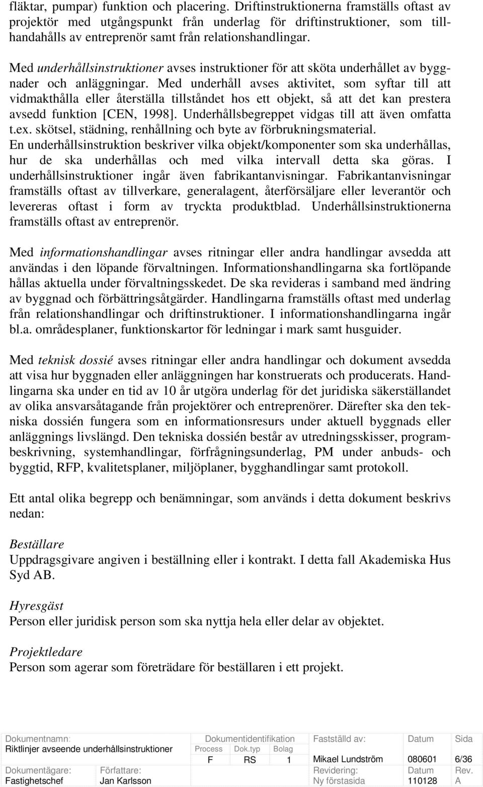 Med underhållsinstruktioner avses instruktioner för att sköta underhållet av byggnader och anläggningar.