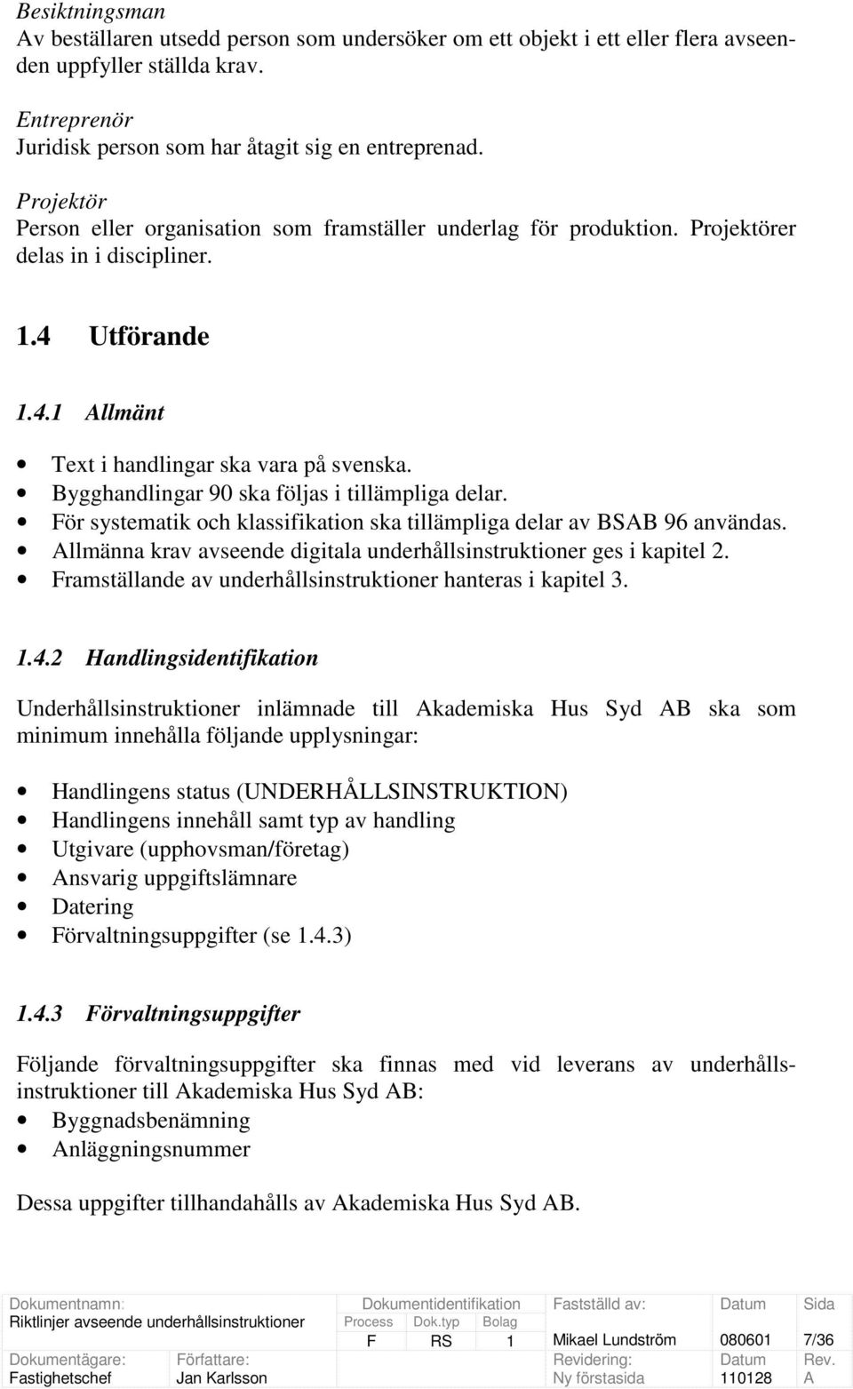 Bygghandlingar 90 ska följas i tillämpliga delar. För systematik och klassifikation ska tillämpliga delar av BSB 96 användas. llmänna krav avseende digitala underhållsinstruktioner ges i kapitel 2.