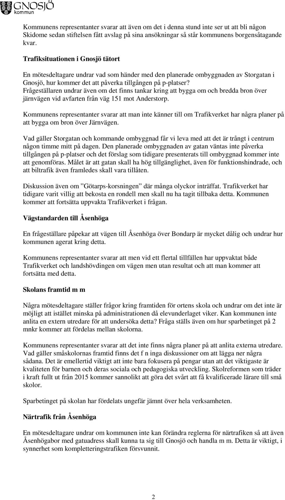 Frågeställaren undrar även om det finns tankar kring att bygga om och bredda bron över järnvägen vid avfarten från väg 151 mot Anderstorp.