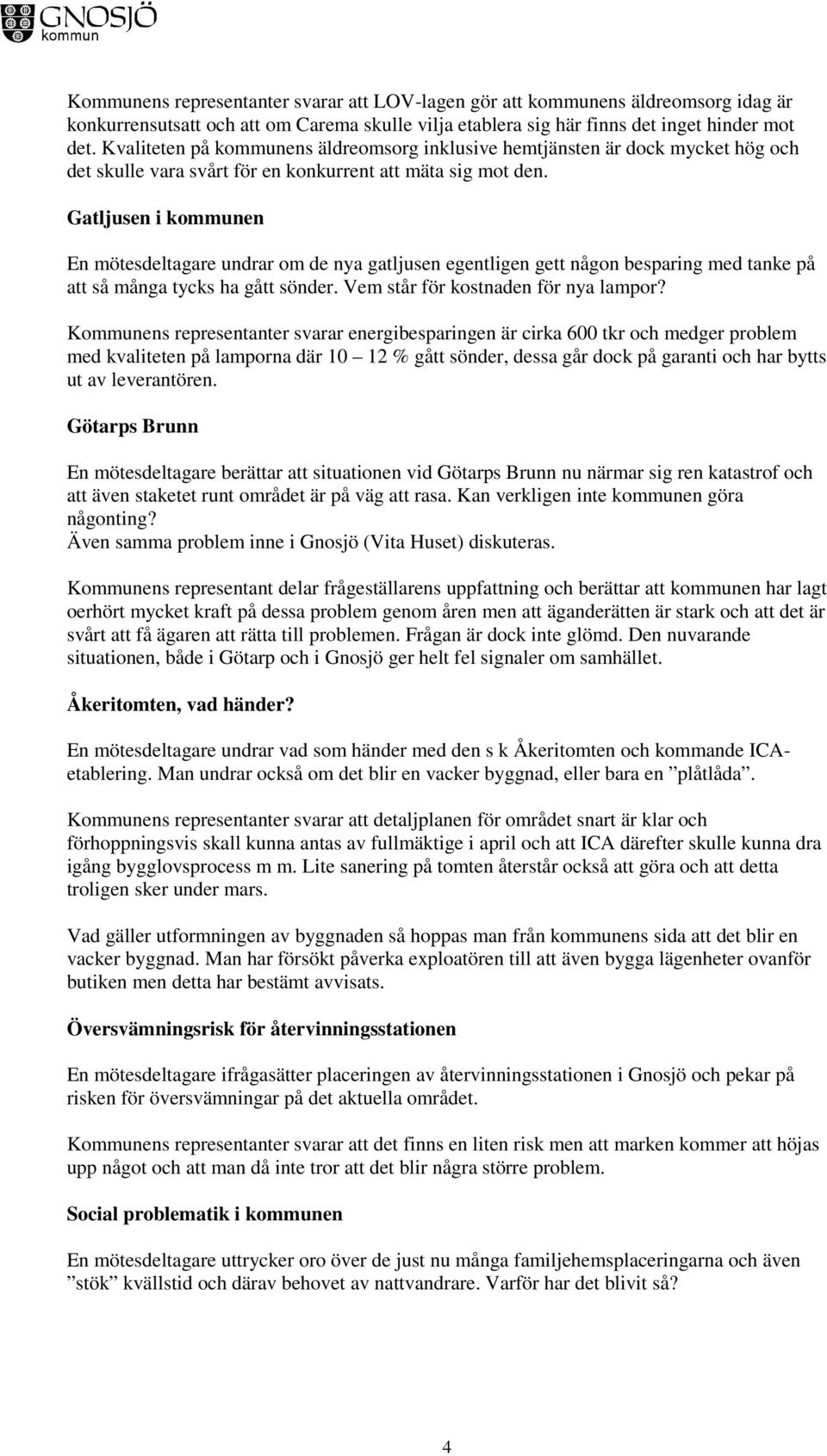 Gatljusen i kommunen En mötesdeltagare undrar om de nya gatljusen egentligen gett någon besparing med tanke på att så många tycks ha gått sönder. Vem står för kostnaden för nya lampor?